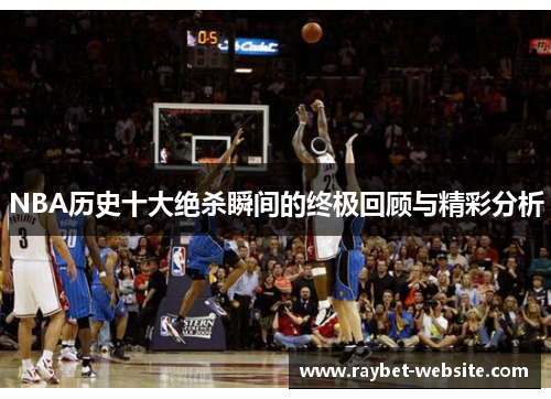 NBA历史十大绝杀瞬间的终极回顾与精彩分析