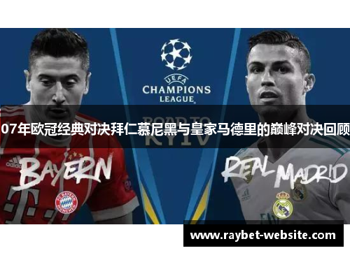 07年欧冠经典对决拜仁慕尼黑与皇家马德里的巅峰对决回顾