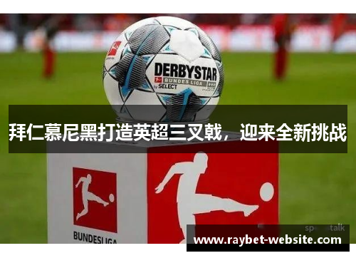 拜仁慕尼黑打造英超三叉戟，迎来全新挑战