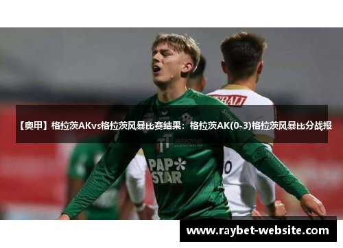 【奥甲】格拉茨AKvs格拉茨风暴比赛结果：格拉茨AK(0-3)格拉茨风暴比分战报